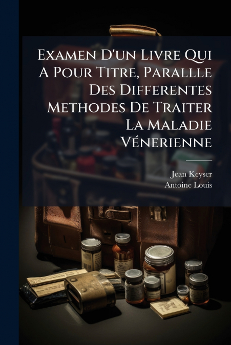 Examen D’un Livre Qui A Pour Titre, Parallle Des Differentes Methodes De Traiter La Maladie Vénerienne