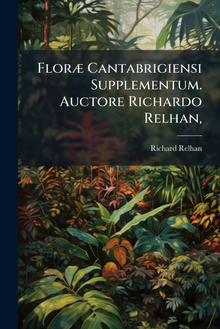 Floræ Cantabrigiensi Supplementum. Auctore Richardo Relhan,