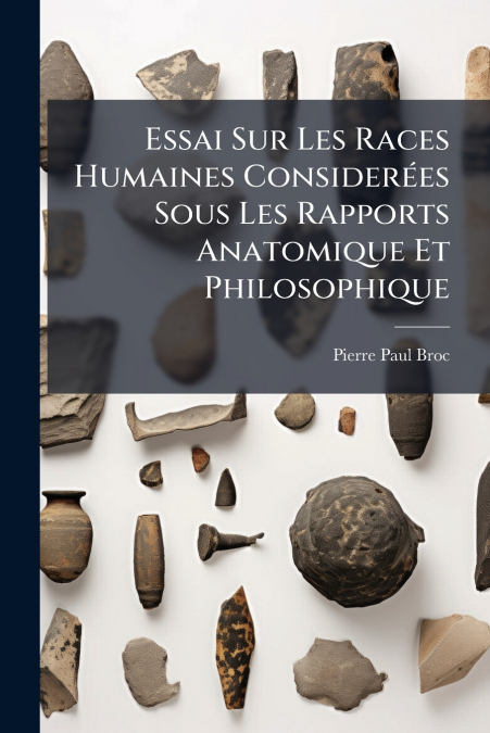 Essai Sur Les Races Humaines Considerées Sous Les Rapports Anatomique Et Philosophique