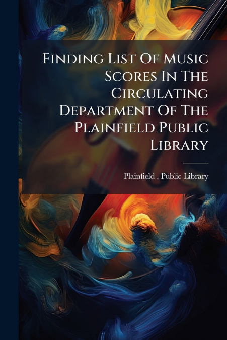 Finding List Of Music Scores In The Circulating Department Of The Plainfield Public Library