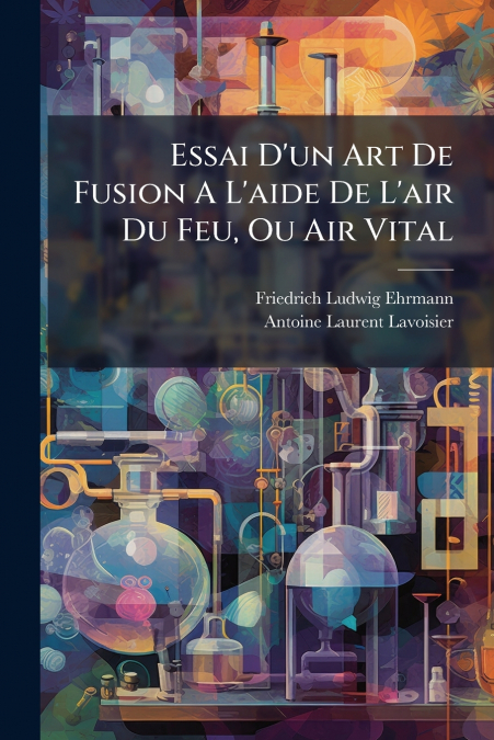 Essai D’un Art De Fusion A L’aide De L’air Du Feu, Ou Air Vital