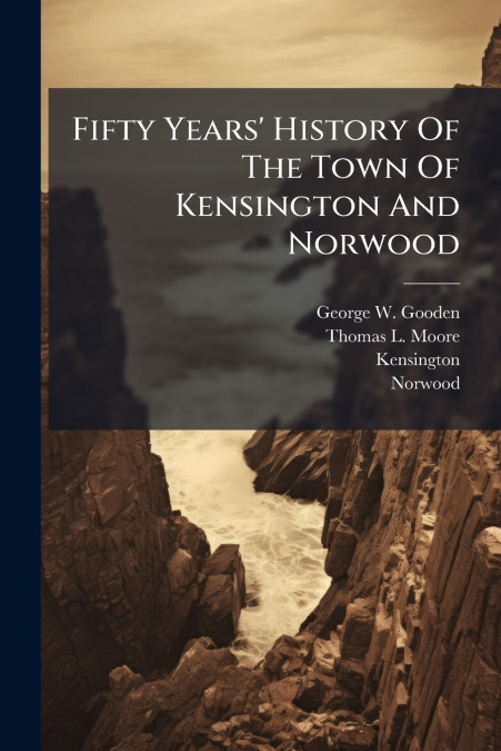 Fifty Years’ History Of The Town Of Kensington And Norwood