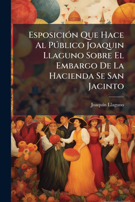Esposición Que Hace Al Público Joaquin Llaguno Sobre El Embargo De La Hacienda Se San Jacinto