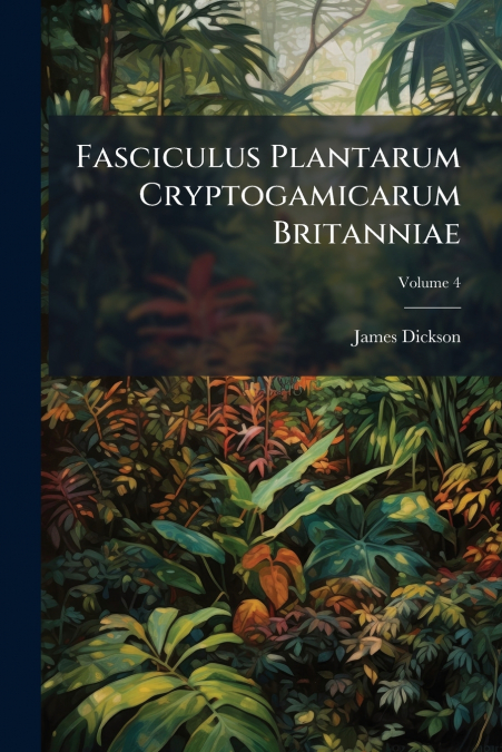 Fasciculus Plantarum Cryptogamicarum Britanniae; Volume 4