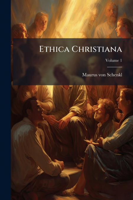 Ethica Christiana; Volume 1