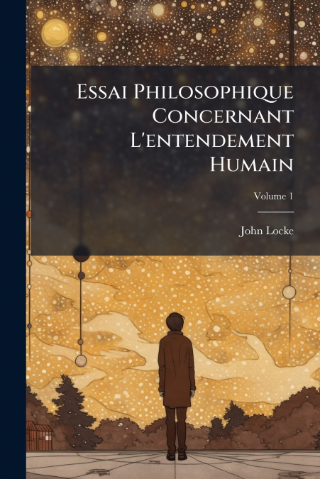 Essai Philosophique Concernant L’entendement Humain; Volume 1
