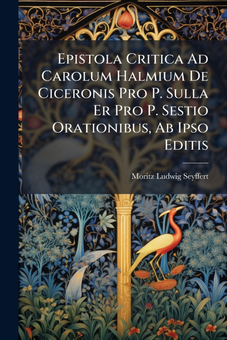 Epistola Critica Ad Carolum Halmium De Ciceronis Pro P. Sulla Er Pro P. Sestio Orationibus, Ab Ipso Editis