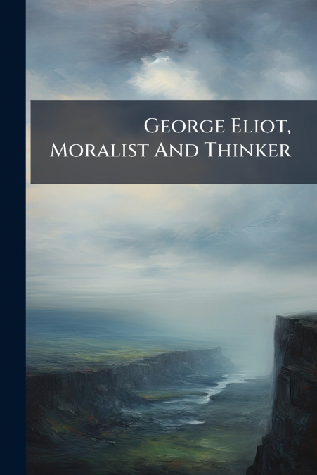 George Eliot, Moralist And Thinker