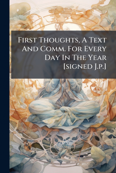First Thoughts, A Text And Comm. For Every Day In The Year [signed J.p.]