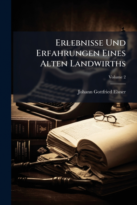 Erlebnisse Und Erfahrungen Eines Alten Landwirths; Volume 2