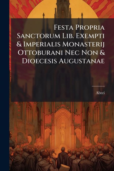 Festa Propria Sanctorum Lib. Exempti & Imperialis Monasterij Ottoburani Nec Non & Dioecesis Augustanae