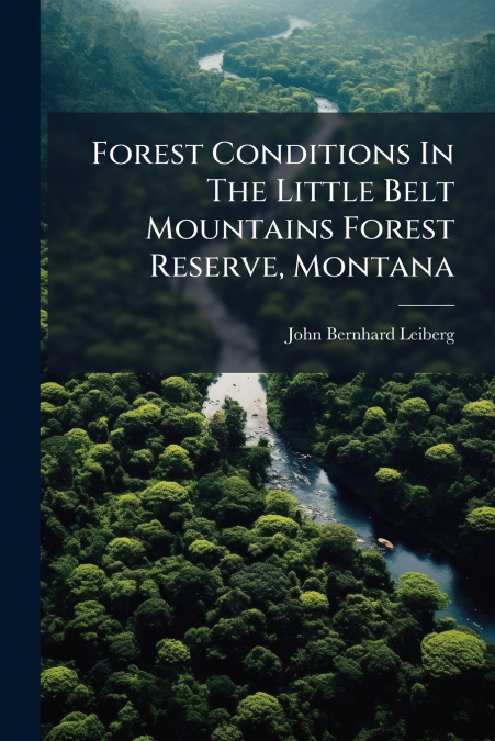 Forest Conditions In The Little Belt Mountains Forest Reserve, Montana