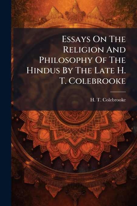 Essays On The Religion And Philosophy Of The Hindus By The Late H. T. Colebrooke