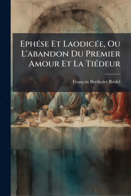 Ephése Et Laodicée, Ou L’abandon Du Premier Amour Et La Tiédeur
