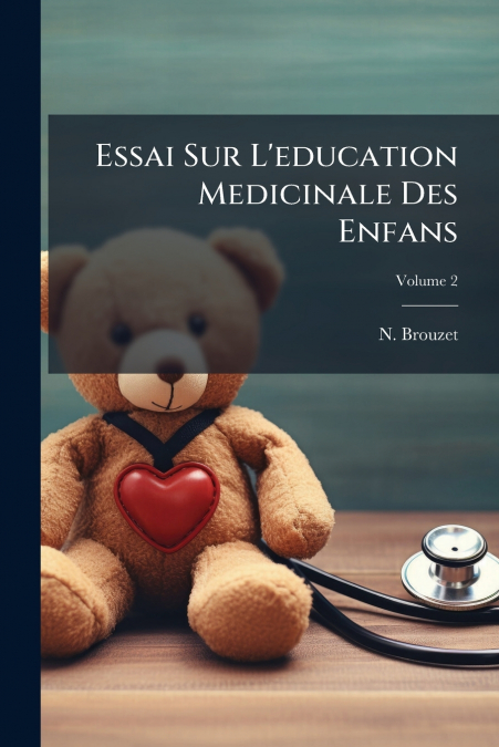 Essai Sur L’education Medicinale Des Enfans; Volume 2