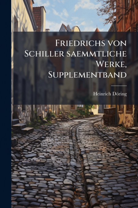 Friedrichs von Schiller saemmtliche Werke, Supplementband