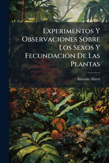 Experimentos Y Observaciones Sobre Los Sexos Y Fecundación De Las Plantas