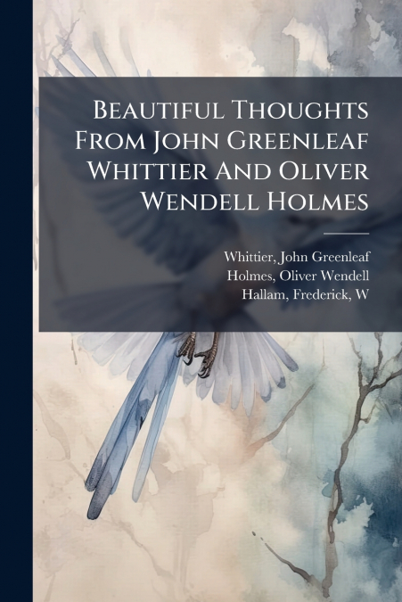 Beautiful Thoughts From John Greenleaf Whittier And Oliver Wendell Holmes