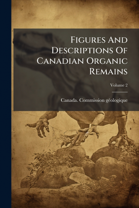 Figures And Descriptions Of Canadian Organic Remains; Volume 2