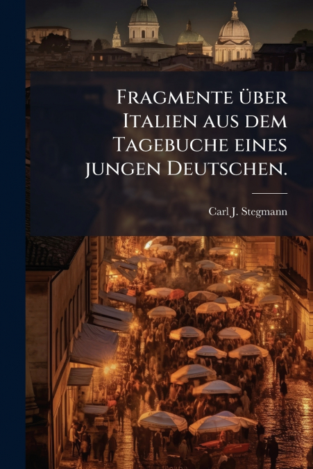 Fragmente über Italien aus dem Tagebuche eines jungen Deutschen.