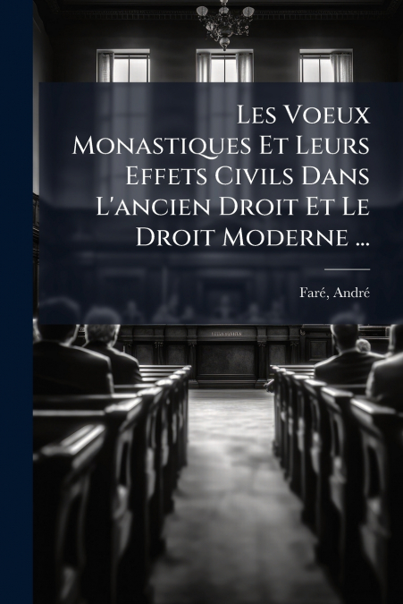Les Voeux Monastiques Et Leurs Effets Civils Dans L’ancien Droit Et Le Droit Moderne ...
