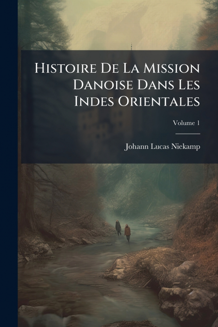 Histoire De La Mission Danoise Dans Les Indes Orientales; Volume 1