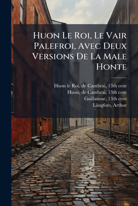 Huon Le Roi, Le Vair Palefroi, Avec Deux Versions De La Male Honte