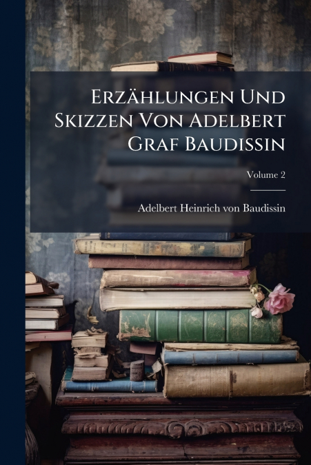 Erzählungen Und Skizzen Von Adelbert Graf Baudissin; Volume 2