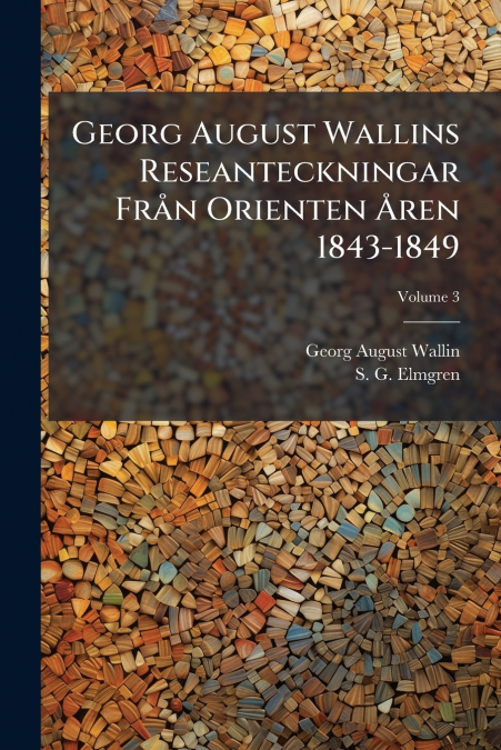 Georg August Wallins Reseanteckningar Från Orienten Åren 1843-1849; Volume 3