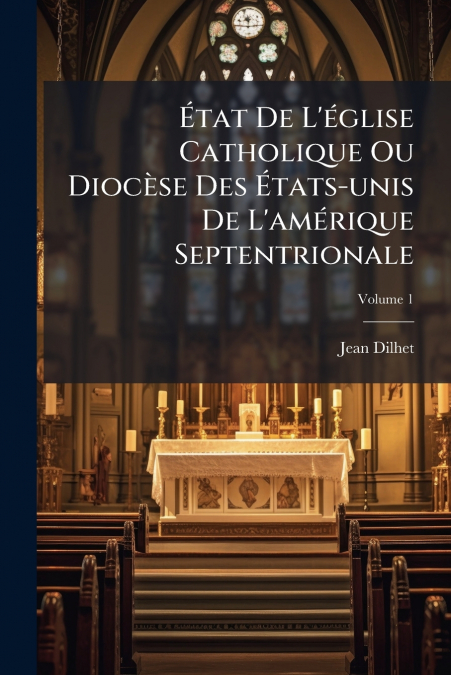 État De L’église Catholique Ou Diocèse Des États-unis De L’amérique Septentrionale; Volume 1