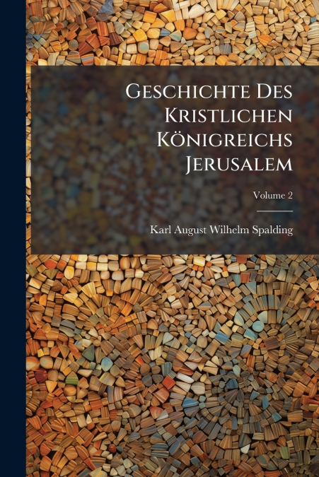 Geschichte Des Kristlichen Königreichs Jerusalem; Volume 2