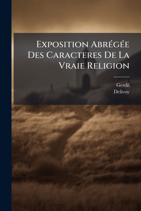 Exposition Abrégée Des Caracteres De La Vraie Religion