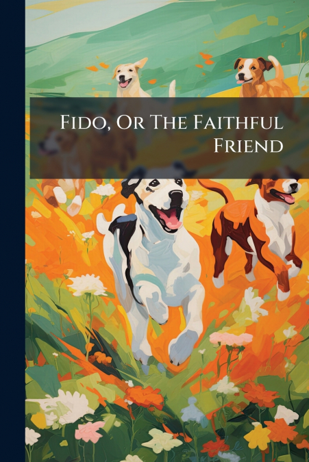 Fido, Or The Faithful Friend