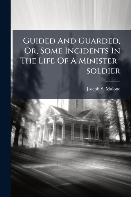 Guided And Guarded, Or, Some Incidents In The Life Of A Minister-soldier