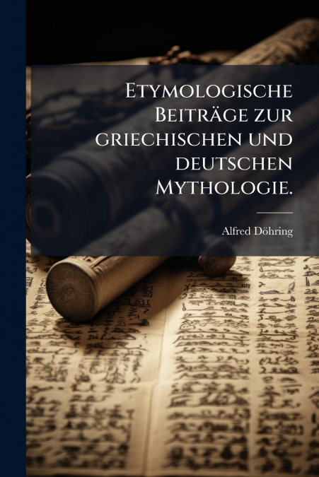 Etymologische Beiträge zur griechischen und deutschen Mythologie.