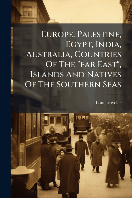 Europe, Palestine, Egypt, India, Australia, Countries Of The 'far East', Islands And Natives Of The Southern Seas