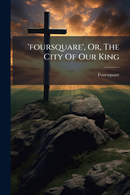 ’foursquare’, Or, The City Of Our King