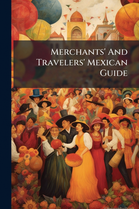 Merchants’ And Travelers’ Mexican Guide