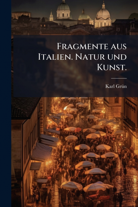 Fragmente aus Italien. Natur und Kunst.