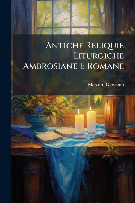 Antiche Reliquie Liturgiche Ambrosiane E Romane