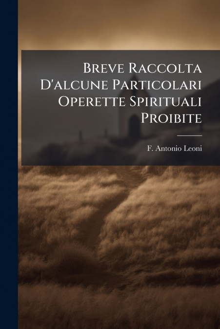 Breve Raccolta D’alcune Particolari Operette Spirituali Proibite