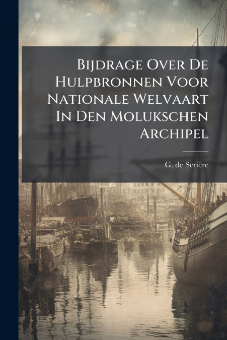 Bijdrage Over De Hulpbronnen Voor Nationale Welvaart In Den Molukschen Archipel