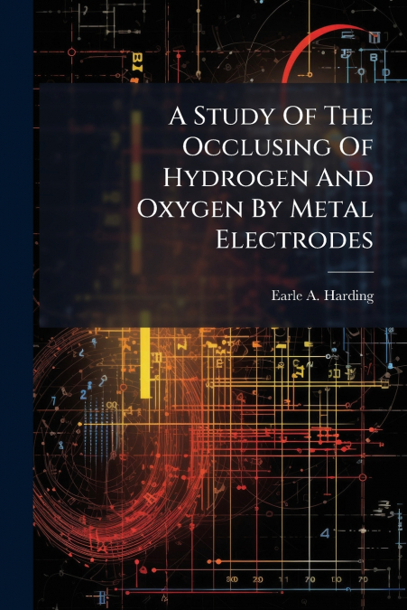 A Study Of The Occlusing Of Hydrogen And Oxygen By Metal Electrodes