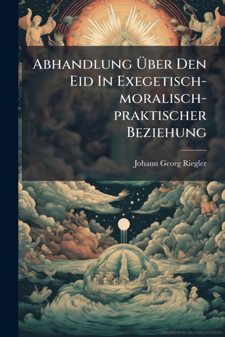 Abhandlung Über Den Eid In Exegetisch-moralisch-praktischer Beziehung
