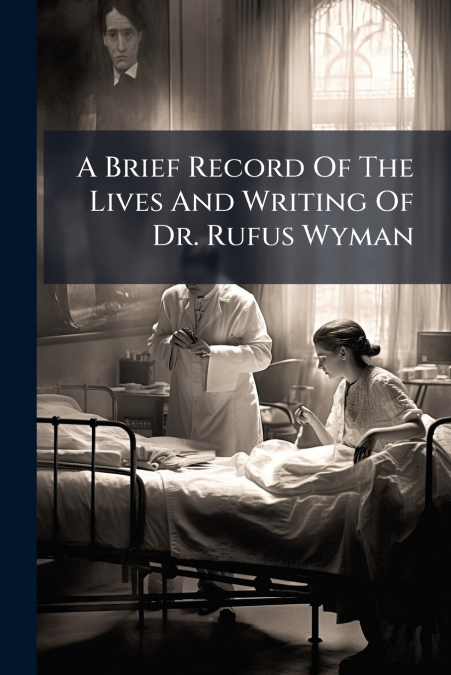 A Brief Record Of The Lives And Writing Of Dr. Rufus Wyman
