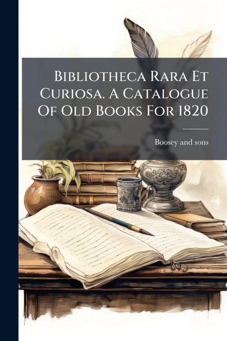 Bibliotheca Rara Et Curiosa. A Catalogue Of Old Books For 1820