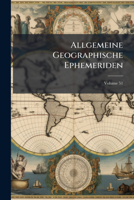 Allgemeine Geographische Ephemeriden; Volume 51