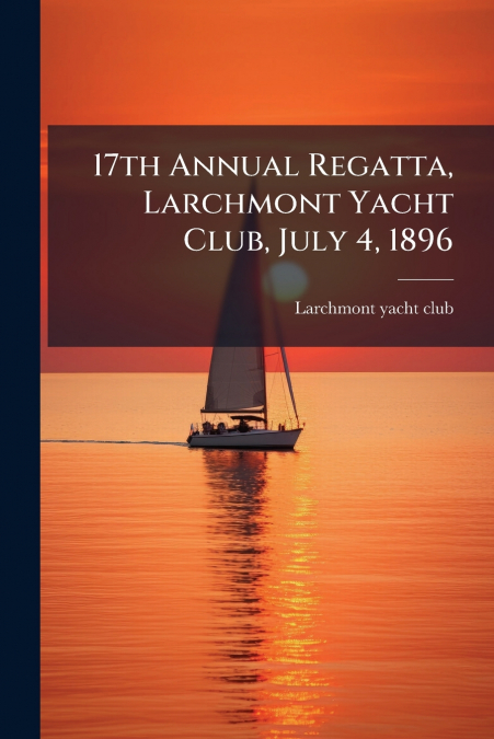 17th Annual Regatta, Larchmont Yacht Club, July 4, 1896