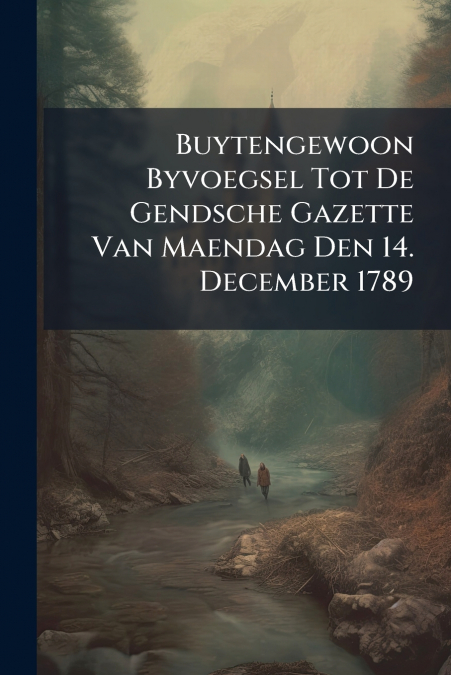 Buytengewoon Byvoegsel Tot De Gendsche Gazette Van Maendag Den 14. December 1789