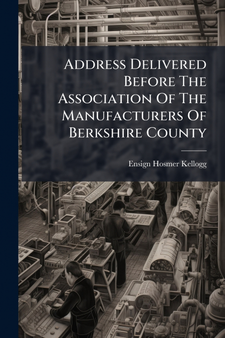 Address Delivered Before The Association Of The Manufacturers Of Berkshire County
